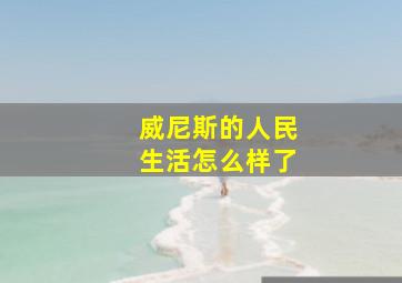 威尼斯的人民生活怎么样了