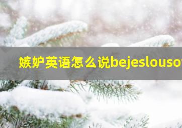 嫉妒英语怎么说bejeslousof