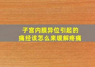 子宫内膜异位引起的痛经该怎么来缓解疼痛