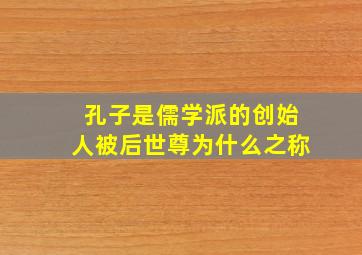 孔子是儒学派的创始人被后世尊为什么之称