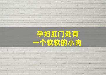 孕妇肛门处有一个软软的小肉