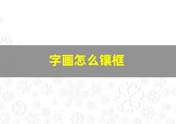 字画怎么镶框