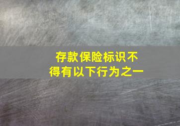 存款保险标识不得有以下行为之一