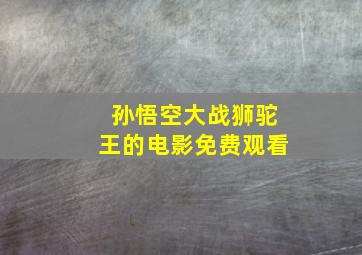 孙悟空大战狮驼王的电影免费观看