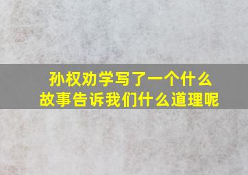 孙权劝学写了一个什么故事告诉我们什么道理呢