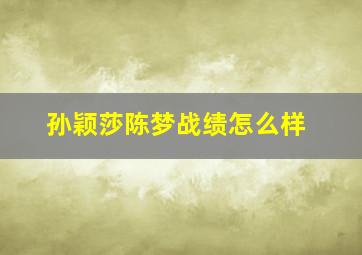 孙颖莎陈梦战绩怎么样