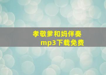 孝敬爹和妈伴奏mp3下载免费