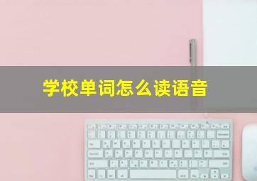 学校单词怎么读语音