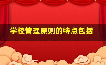 学校管理原则的特点包括