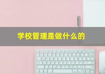 学校管理是做什么的