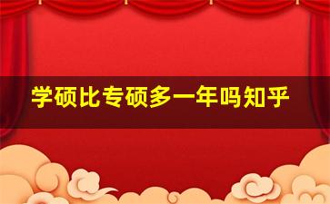 学硕比专硕多一年吗知乎