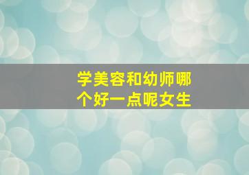 学美容和幼师哪个好一点呢女生