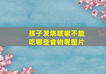 孩子发烧咳嗽不能吃哪些食物呢图片