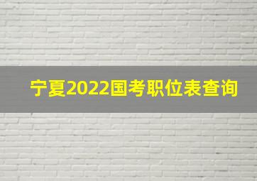 宁夏2022国考职位表查询