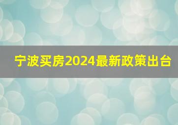 宁波买房2024最新政策出台