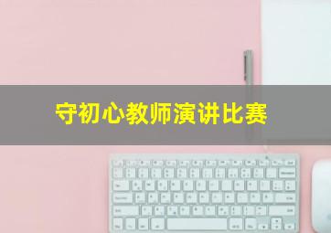 守初心教师演讲比赛