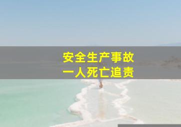 安全生产事故一人死亡追责