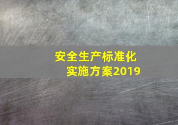 安全生产标准化实施方案2019