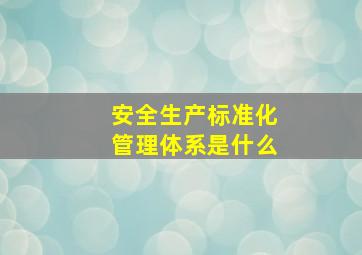 安全生产标准化管理体系是什么