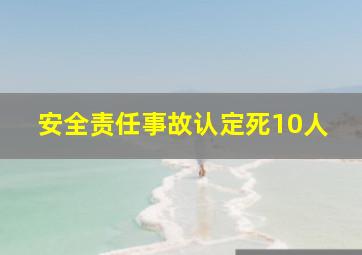 安全责任事故认定死10人