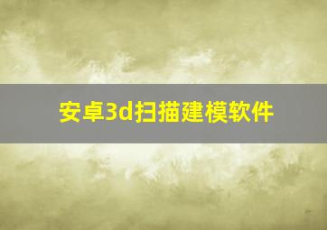 安卓3d扫描建模软件