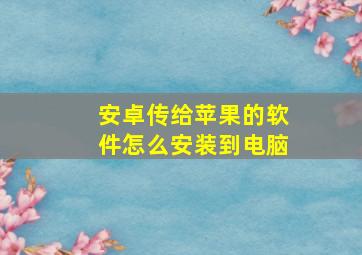 安卓传给苹果的软件怎么安装到电脑