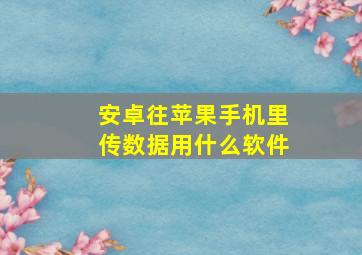 安卓往苹果手机里传数据用什么软件