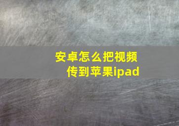 安卓怎么把视频传到苹果ipad