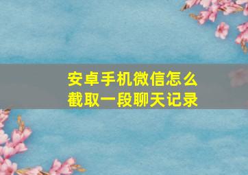 安卓手机微信怎么截取一段聊天记录