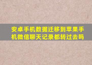 安卓手机数据迁移到苹果手机微信聊天记录都转过去吗