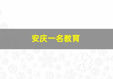 安庆一名教育