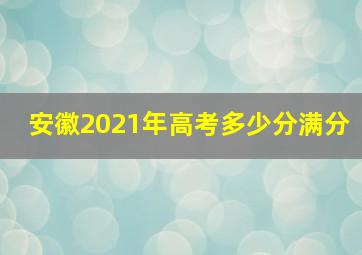 安徽2021年高考多少分满分