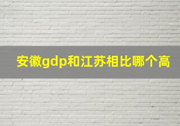 安徽gdp和江苏相比哪个高