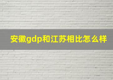 安徽gdp和江苏相比怎么样