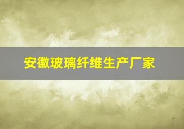 安徽玻璃纤维生产厂家