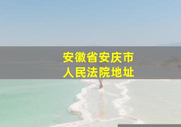 安徽省安庆市人民法院地址