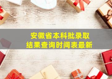 安徽省本科批录取结果查询时间表最新