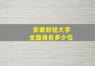 安徽财经大学全国排名多少位