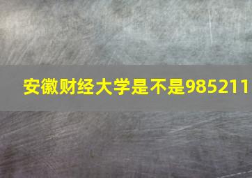 安徽财经大学是不是985211