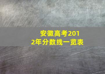 安徽高考2012年分数线一览表