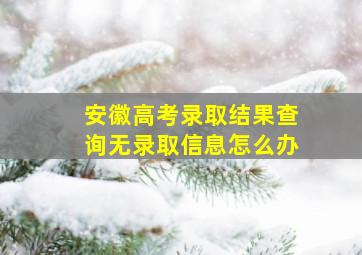 安徽高考录取结果查询无录取信息怎么办