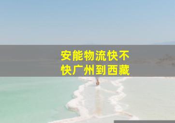 安能物流快不快广州到西藏