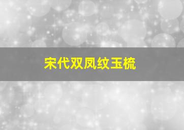 宋代双凤纹玉梳