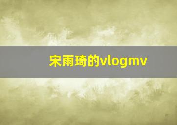 宋雨琦的vlogmv