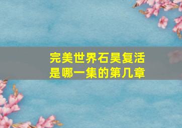 完美世界石昊复活是哪一集的第几章