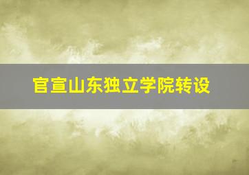 官宣山东独立学院转设