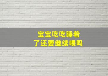 宝宝吃吃睡着了还要继续喂吗