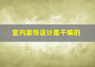 室内装饰设计是干嘛的