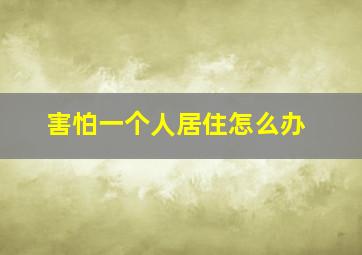 害怕一个人居住怎么办