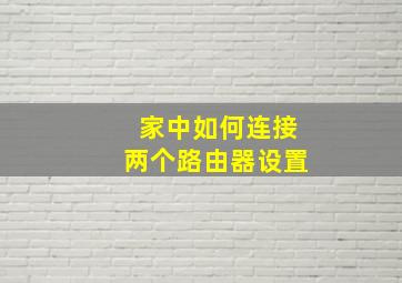 家中如何连接两个路由器设置